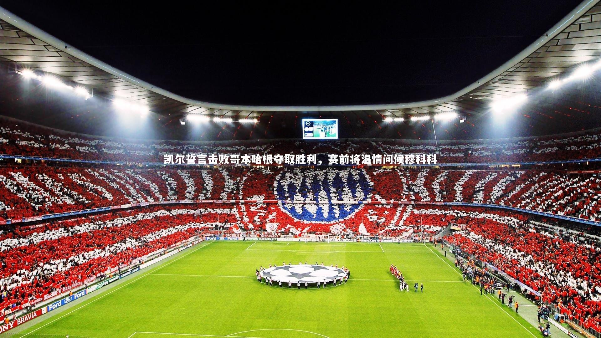 乐竟体育官网-凯尔誓言击败哥本哈根夺取胜利，赛前将温情问候穆科科-第2张图片-乐竟体育-乐竟体育官网-LEJINGSPORTS