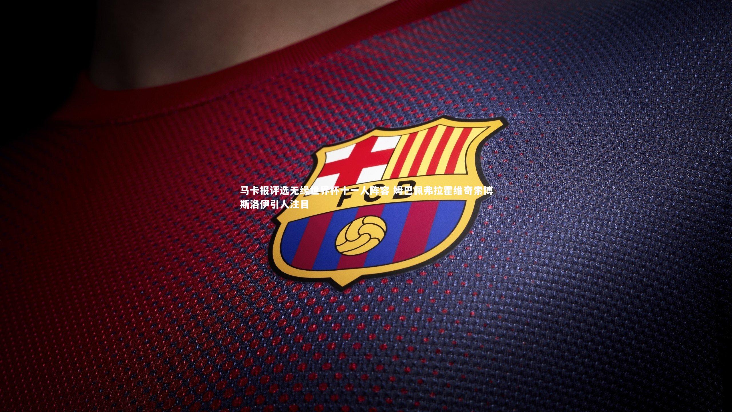 乐竟官网_马卡报评选无缘世界杯十一人阵容 姆巴佩弗拉霍维奇索博斯洛伊引人注目-第2张图片-乐竟体育-乐竟体育官网-LEJINGSPORTS